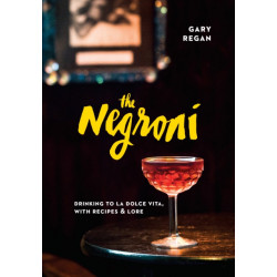 The Negroni: Drinking to La Dolce Vita, with Recipes & Lore [A Cocktail Recipe Book]