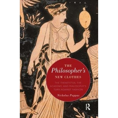 The Philosopher's New Clothes: The Theaetetus, the Academy, and Philosophy’s Turn against Fashion