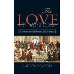The Love of Wisdom: An Introduction to Philosophy for Theologians