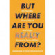 But Where Are You Really From?: On Identity, Humanhood and Hope