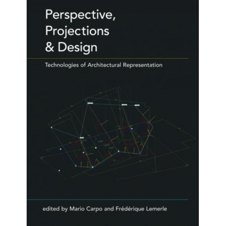Perspective, Projections and Design: Technologies of Architectural Representation