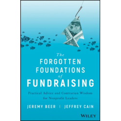 The Forgotten Foundations of Fundraising: Practical Advice and Contrarian Wisdom for Nonprofit Leaders