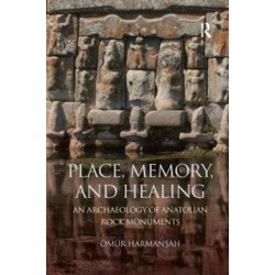 Place, Memory, and Healing: An Archaeology of Anatolian Rock Monuments