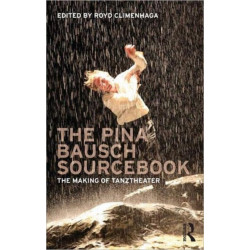 The Pina Bausch Sourcebook: The Making of Tanztheater