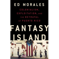 Fantasy Island: Colonialism, Exploitation, and the Betrayal of Puerto Rico