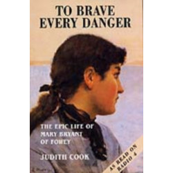To Brave Every Danger: Epic Life of Mary Bryant of Fowey