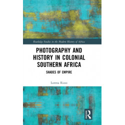 Photography and History in Colonial Southern Africa: Shades of Empire