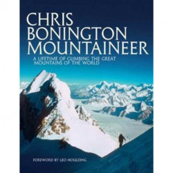 Chris Bonington Mountaineer: A lifetime of climbing the great mountains of the world