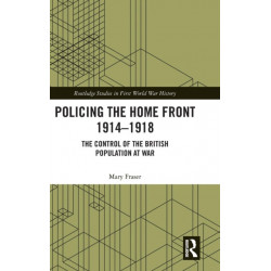 Policing the Home Front 1914-1918: The control of the British population at war