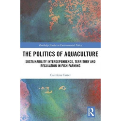The Politics of Aquaculture: Sustainability Interdependence, Territory and Regulation in Fish Farming