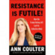 Resistance Is Futile!: How the Trump-Hating Left Lost Its Collective Mind