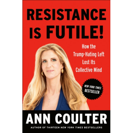 Resistance Is Futile!: How the Trump-Hating Left Lost Its Collective Mind