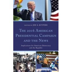 The 2016 American Presidential Campaign and the News: Implications for American Democracy and the Republic