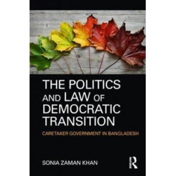 The Politics and Law of Democratic Transition: Caretaker Government in Bangladesh