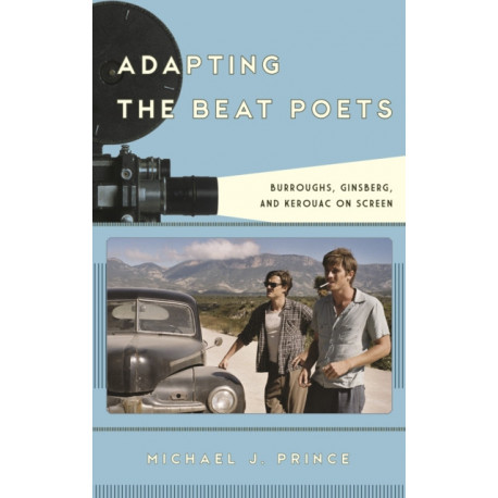Adapting the Beat Poets: Burroughs, Ginsberg, and Kerouac on Screen