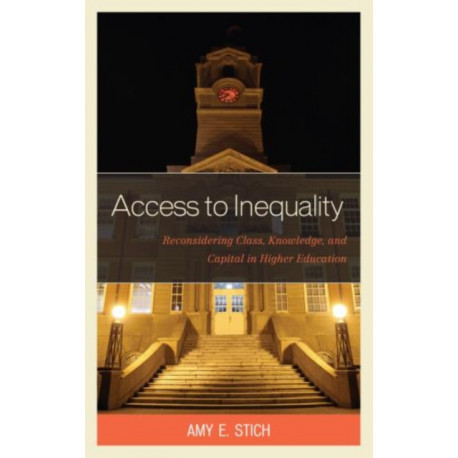 Access to Inequality: Reconsidering Class, Knowledge, and Capital in Higher Education