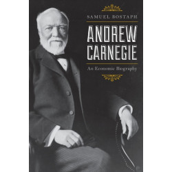 Andrew Carnegie: An Economic Biography