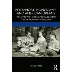 Polyamory, Monogamy, and American Dreams: The Stories We Tell about Poly Lives and the Cultural Production of Inequality