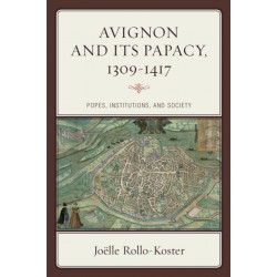 Avignon and Its Papacy, 1309–1417: Popes, Institutions, and Society