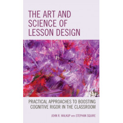 The Art and Science of Lesson Design: Practical Approaches to Boosting Cognitive Rigor in the Classroom