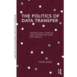 The Politics of Data Transfer: Transatlantic Conflict and Cooperation over Data Privacy