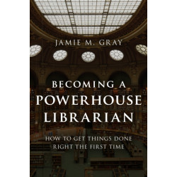 Becoming a Powerhouse Librarian: How to Get Things Done Right the First Time