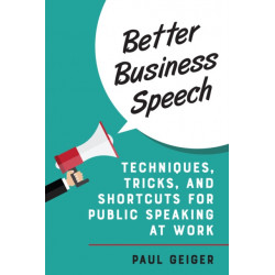 Better Business Speech: Techniques and Shortcuts for Public Speaking at Work