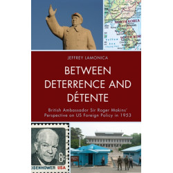 Between Deterrence and Detente: British Ambassador Sir Roger Makins' Perspective on US Foreign Policy in 1953