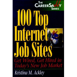 100 Top Internet Job Sites: Get Wired, Get Hired in Today's New Job Market