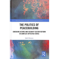 The Politics of Peacebuilding: Emerging Actors and Security Sector Reform in Conflict-affected States
