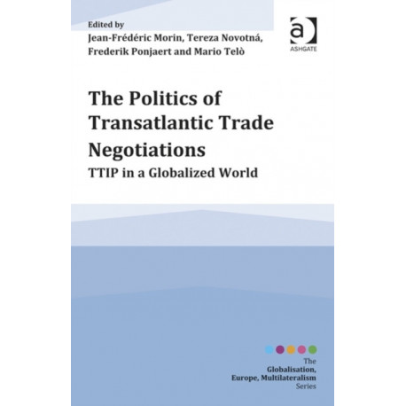 The Politics of Transatlantic Trade Negotiations: TTIP in a Globalized World