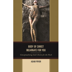 Body of Christ Incarnate for You: Conceptualizing God's Desire for the Flesh