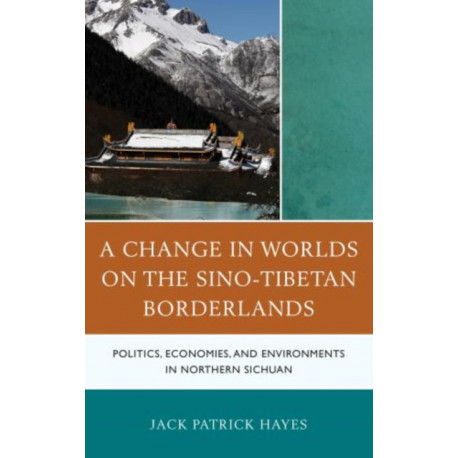 A Change in Worlds on the Sino-Tibetan Borderlands: Politics, Economies, and Environments in Northern Sichuan