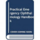 Practical Emergency Ophthalmology Handbook: An Algorithm Based Approach to Ophthalmic Emergencies