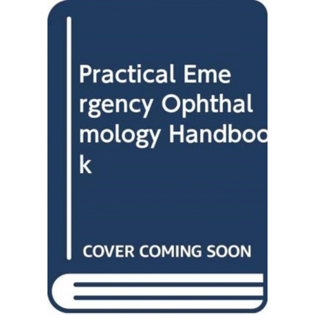 Practical Emergency Ophthalmology Handbook: An Algorithm Based Approach to Ophthalmic Emergencies