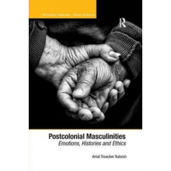 Postcolonial Masculinities: Emotions, Histories and Ethics