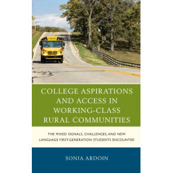 College Aspirations and Access in Working-Class Rural Communities: The Mixed Signals, Challenges, and New Language First-Generation Students Encounter