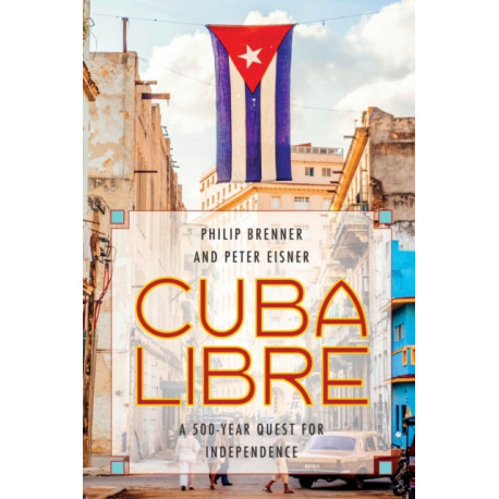 Cuba Libre: A 500-Year Quest for Independence