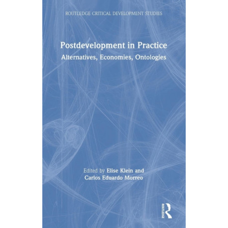 Postdevelopment in Practice: Alternatives, Economies, Ontologies