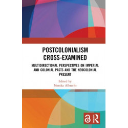 Postcolonialism Cross-Examined: Multidirectional Perspectives on Imperial and Colonial Pasts and the Neocolonial Present