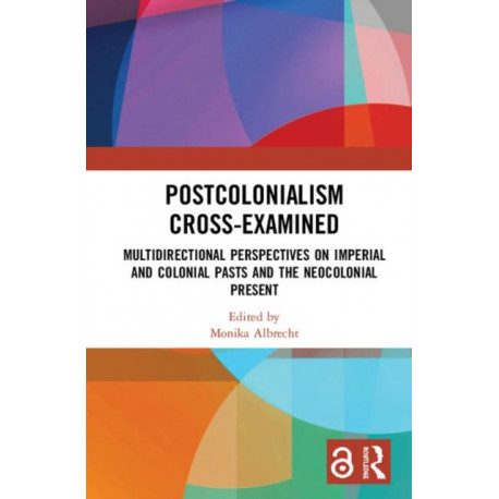Postcolonialism Cross-Examined: Multidirectional Perspectives on Imperial and Colonial Pasts and the Neocolonial Present