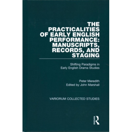 The Practicalities of Early English Performance: Manuscripts, Records, and Staging: Shifting Paradigms in Early English Drama Studies