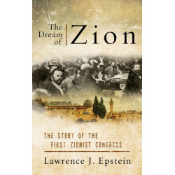 The Dream of Zion: The Story of the First Zionist Congress