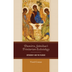 Dumitru Staniloae’s Trinitarian Ecclesiology: Orthodoxy and the Filioque