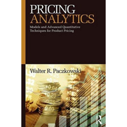 Pricing Analytics: Models and Advanced Quantitative Techniques for Product Pricing