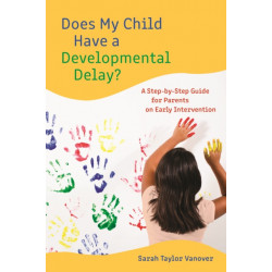 Does My Child Have a Developmental Delay?: A Step-by-Step Guide for Parents on Early Intervention