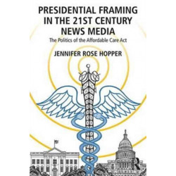 Presidential Framing in the 21st Century News Media: The Politics of the Affordable Care Act
