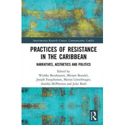 Practices of Resistance in the Caribbean: Narratives, Aesthetics and Politics