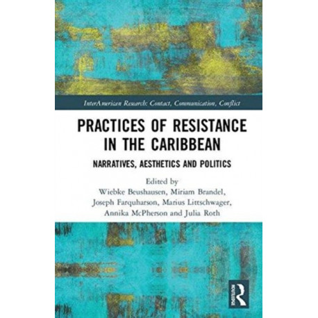 Practices of Resistance in the Caribbean: Narratives, Aesthetics and Politics