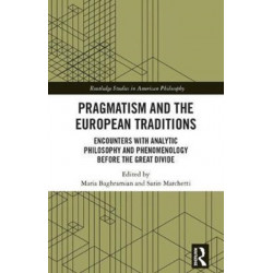 Pragmatism and the European Traditions: Encounters with Analytic Philosophy and Phenomenology before the Great Divide
